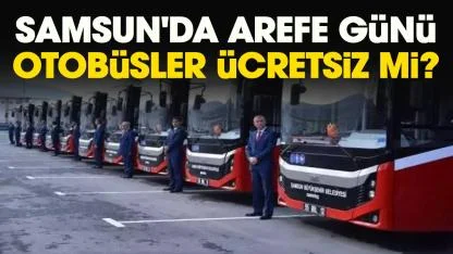 Samsun'da arefe günü otobüsler ücretsiz mi?