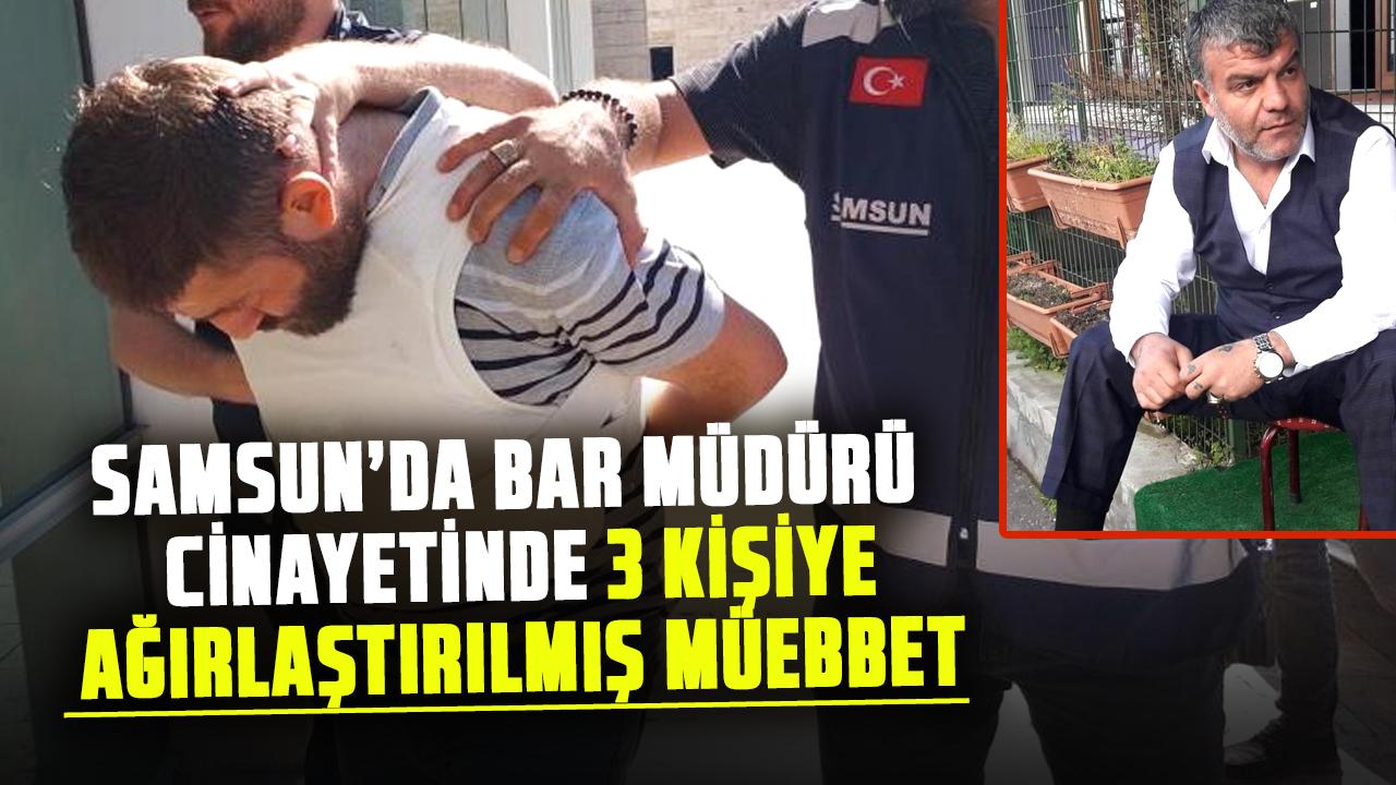 Samsun’da bar müdürü Ramazan Başaran cinayetinde 3 kişiye ağırlaştırılmış müebbet