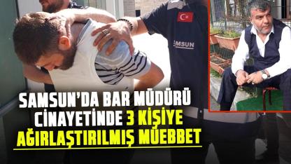 Samsun’da bar müdürü Ramazan Başaran cinayetinde 3 kişiye ağırlaştırılmış müebbet