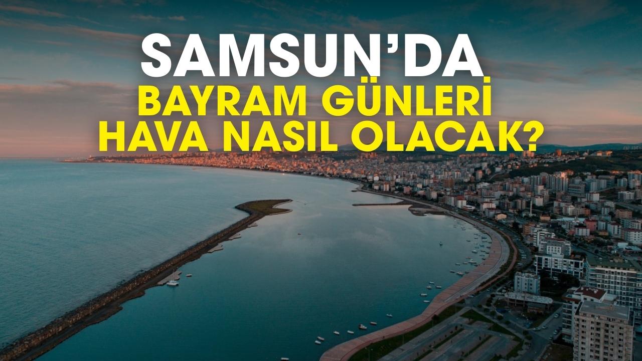 Samsun’da bayram günü hava nasıl olacak?