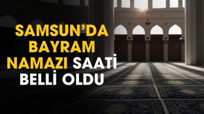 Samsun'da bayram namazı saati belli oldu