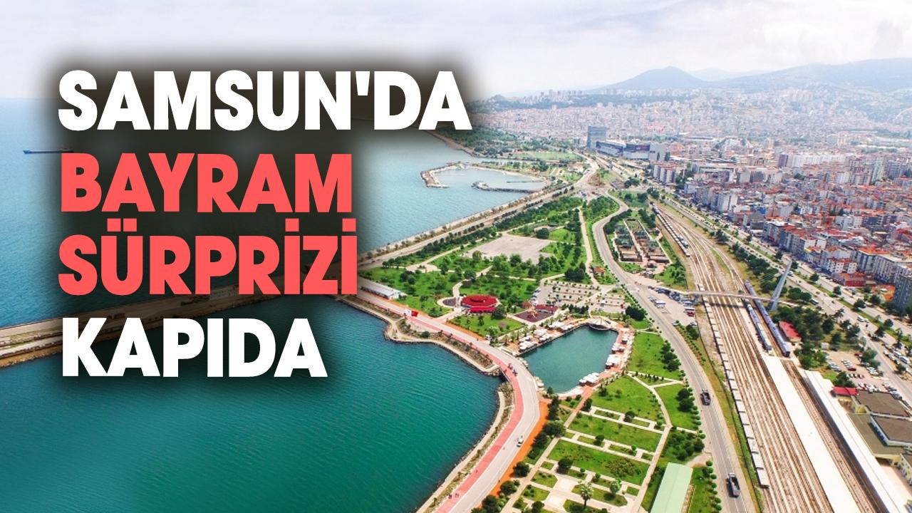 Samsun'da bayram sürprizi kapıda