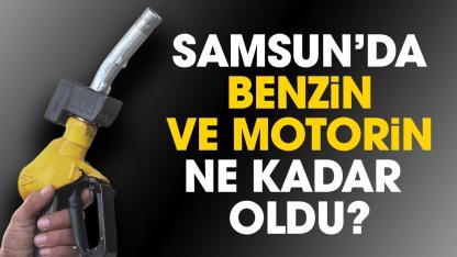 Samsun'da benzin ve motorin fiyatları ne kadar oldu?