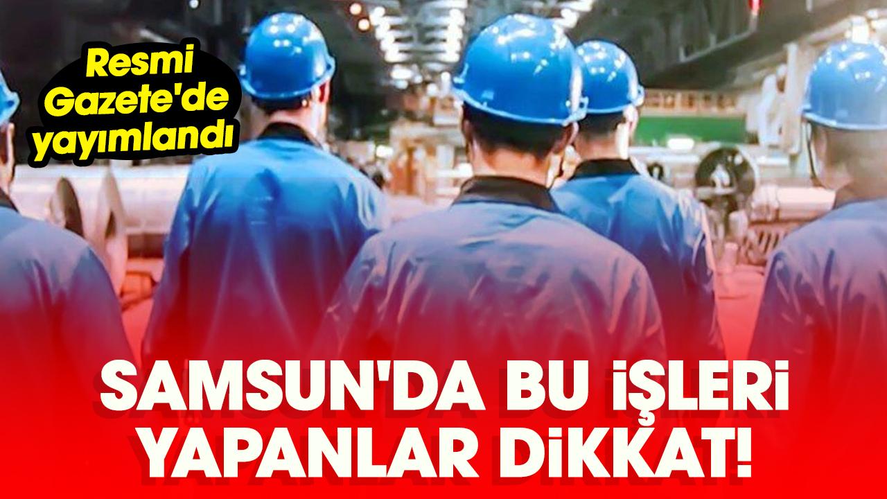 Samsun'da bu işleri yapanlar dikkat! Resmi Gazete'de yayımlandı
