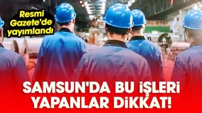 Samsun'da bu işleri yapanlar dikkat! Resmi Gazete'de yayımlandı