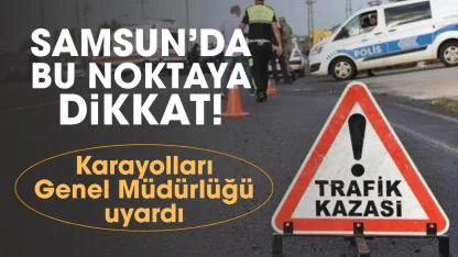 Samsun'da bu noktaya dikkat! Sürücülere uyarı yapıldı