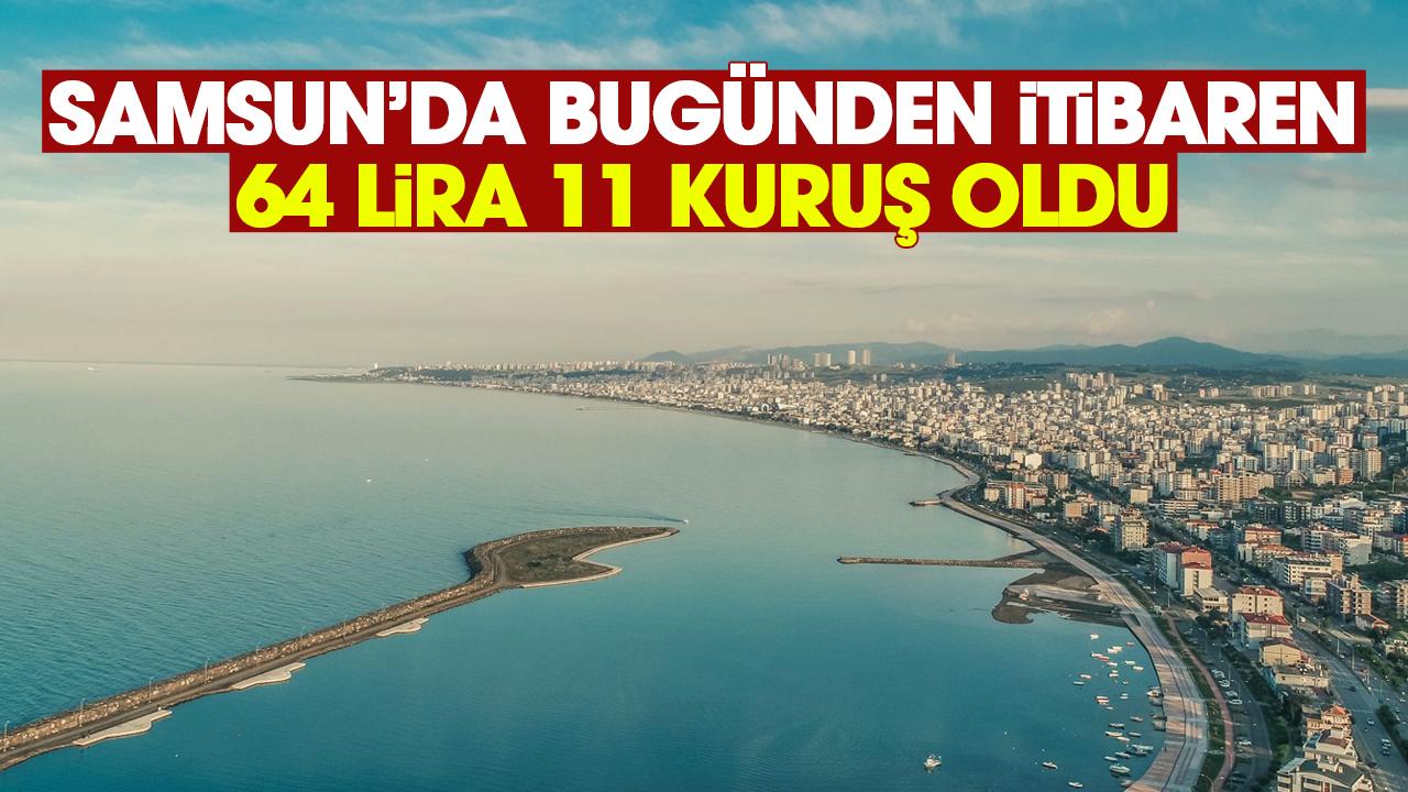 Samsunda bugünden itibaren 64 lira 11 kuruş oldu