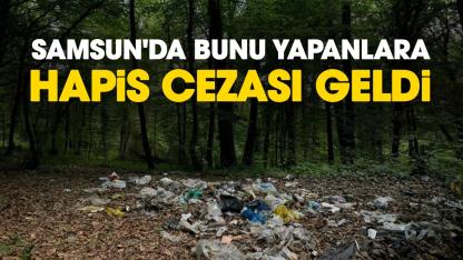 Samsun'da bunu yapanlara hapis cezası geldi