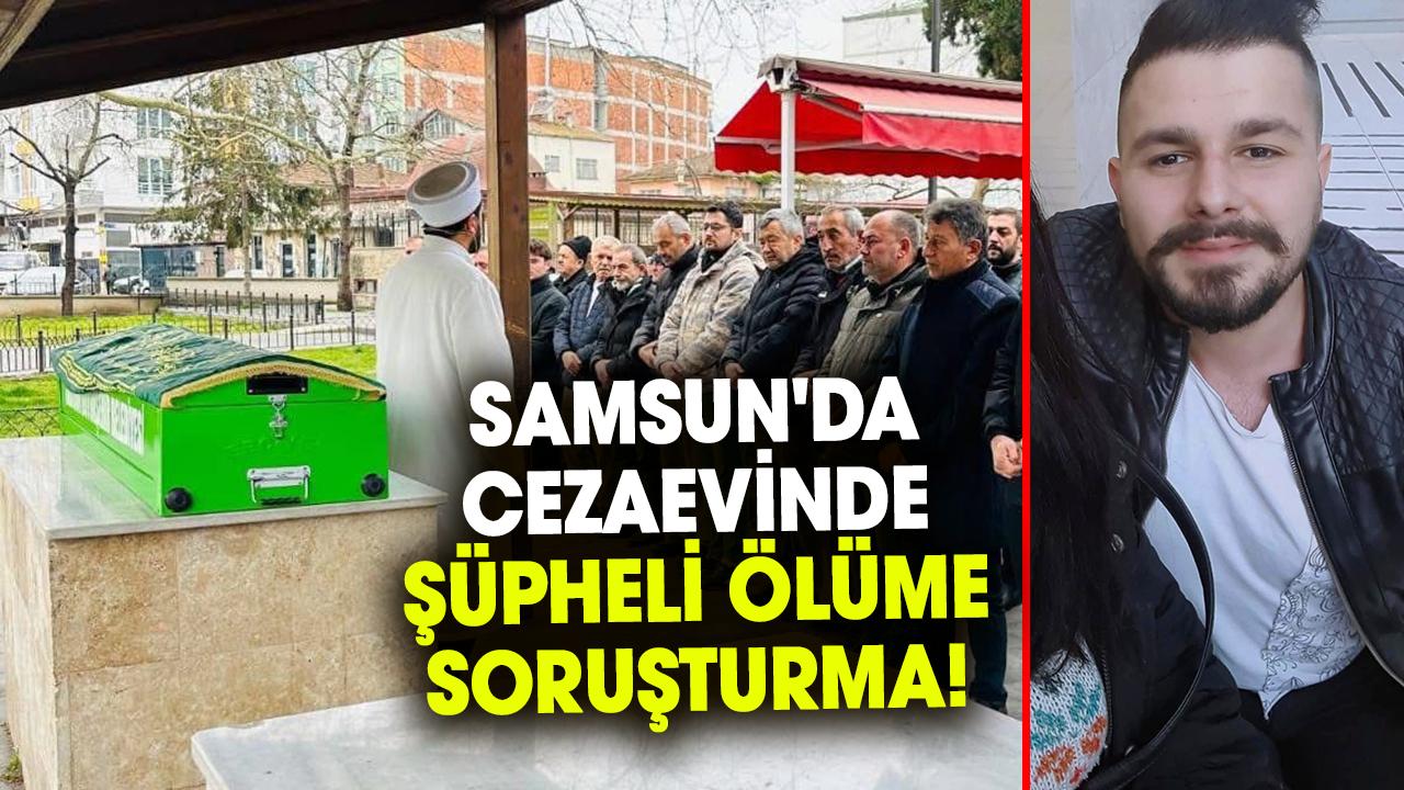 Samsun'da cezaevinde şüpheli ölüm! Sinan Can Kandemir olayına soruşturma