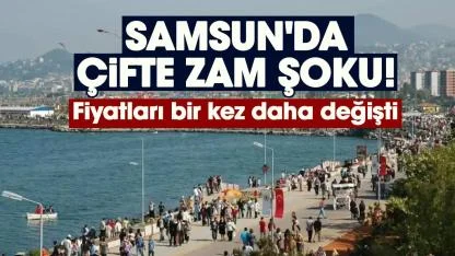 Samsun'da çifte zam şoku! Fiyatları bir kez daha değişti