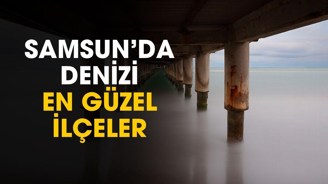 Samsun'da denizi en güzel ilçeler belli oldu