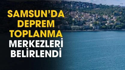 Samsun'da deprem toplanma merkezleri belirlendi