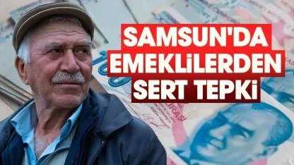 Samsun'da emeklilerden sert tepki