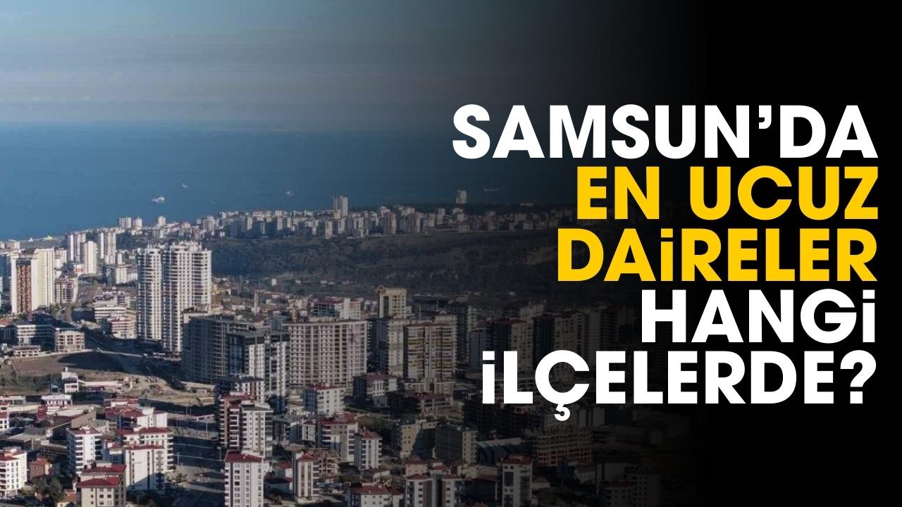 Samsun'da en ucuz daireler hangi ilçelerde?