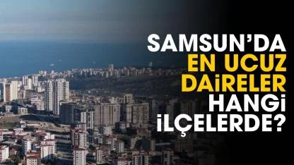 Samsun'da en ucuz daireler hangi ilçelerde?