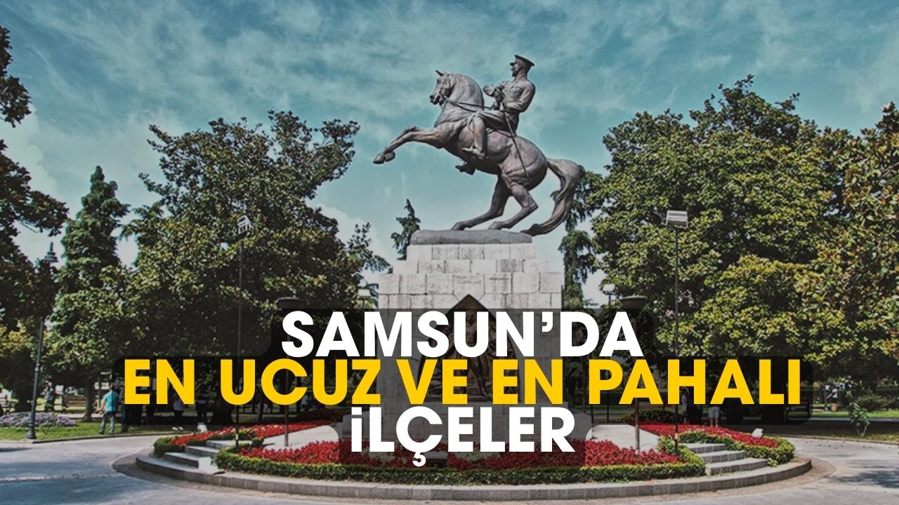 Samsun'da en ucuz ve en pahalı ilçeler belli oldu