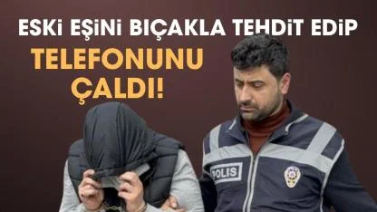 Samsun'da eski eşini bıçak tehdidiyle cep telefonunu gasp etti