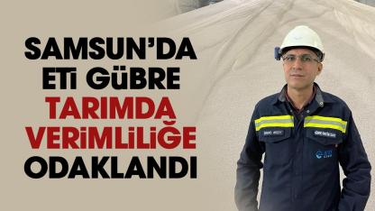 Samsun'da Eti Gübre tarımda verimliliğe odaklandı
