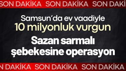 Samsun’da ev vaadiyle 10 milyonluk vurgun