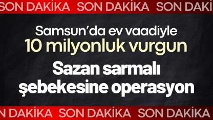 Samsun’da ev vaadiyle 10 milyonluk vurgun