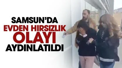 Samsun'da evden hırsızlık olayı aydınlatıldı