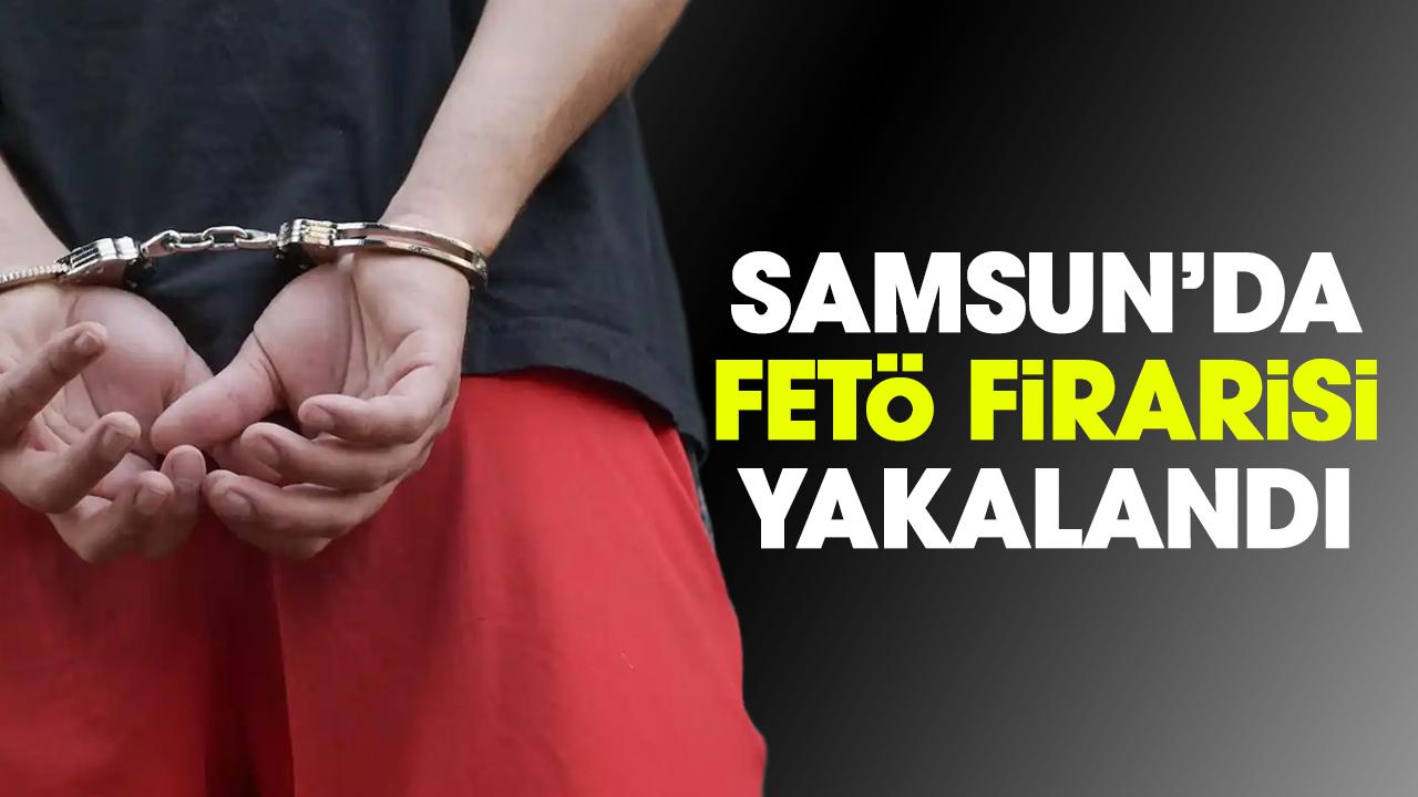 Samsun'da FETÖ firarisi yakalandı