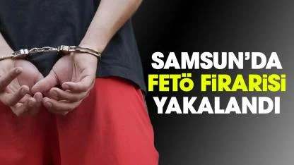 Samsun'da FETÖ firarisi yakalandı