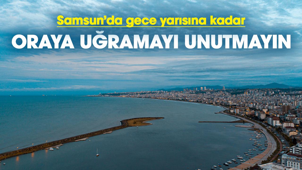 Samsun'da gece yarısına kadar oraya uğramayı unutmayın
