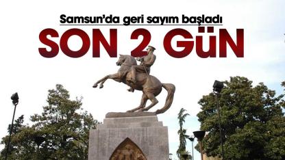 Samsun'da geri sayım başladı! Son 2 gün