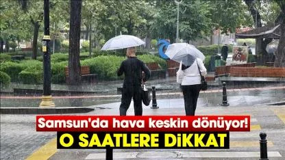 Samsun'da hava keskin dönüyor! O saatlere dikkat