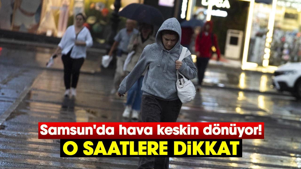 Samsun'da hava keskin dönüyor! O saatlere dikkat