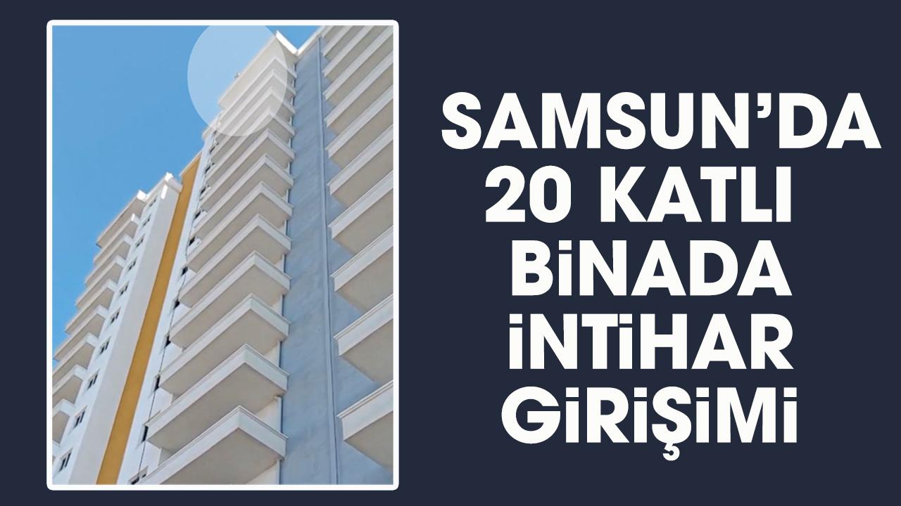 Samsun'da intihar girişimi! 20 katlı binadan atlamaya kalktı