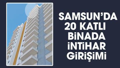 Samsun'da intihar girişimi! 20 katlı binadan atlamaya kalktı