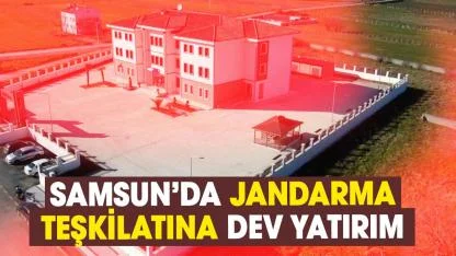 Samsun’da jandarma teşkilatına  dev yatırım