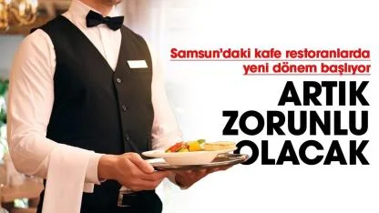 Samsun'da kafe ve restoranlarda yeni dönem! Artık zorunlu olacak