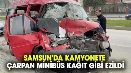 Samsun'da kamyonete çarpan minibüs kağıt gibi ezildi