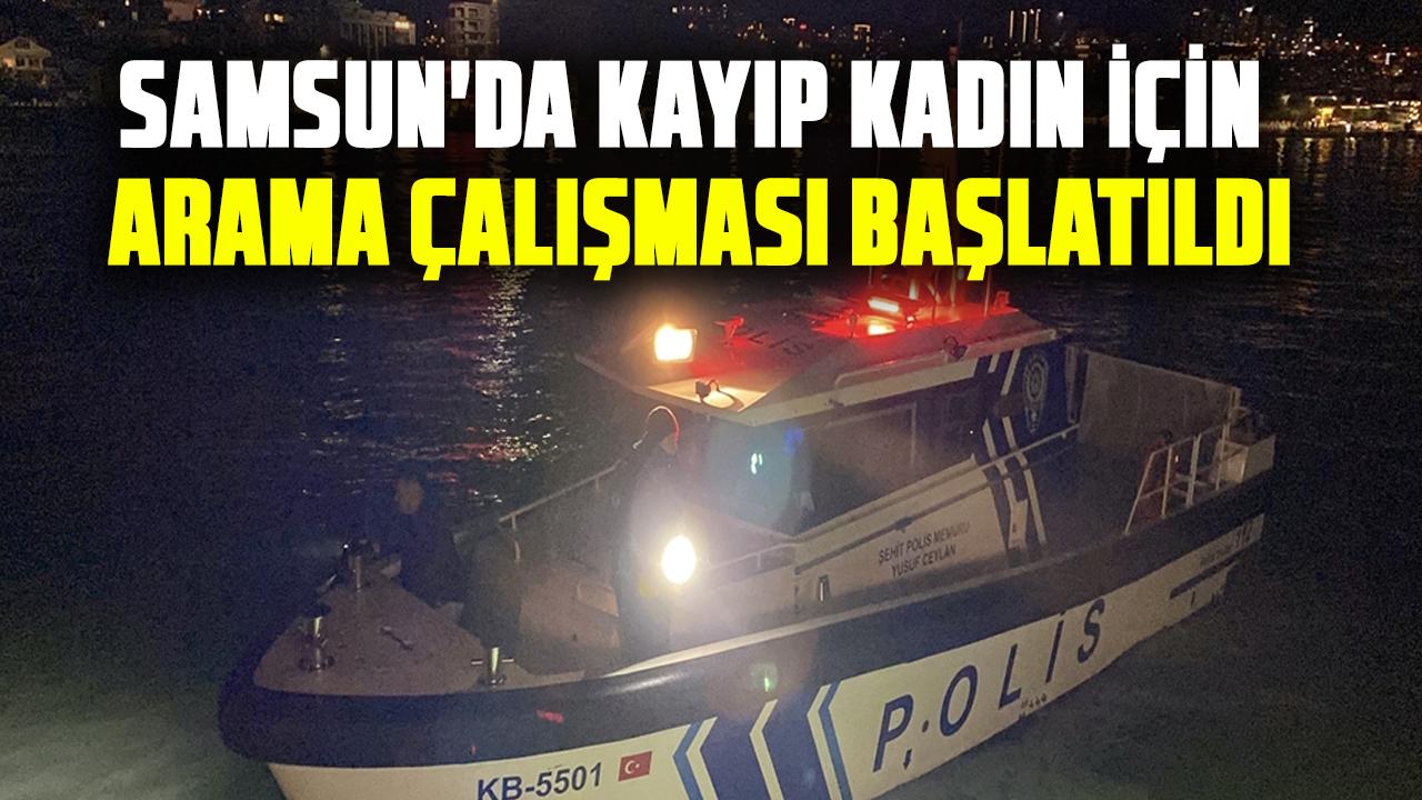 Samsun'da kayıp kadın için arama çalışması başlatıldı