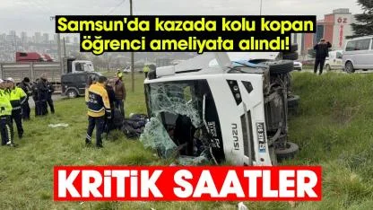 Samsun'da kazada kolu kopan öğrenci ameliyata alındı!