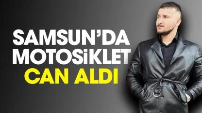 Samsun'da korkunç kaza: Mustafa Gürkan Çelik hayatını kaybetti