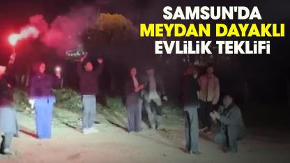 Samsun'da meydan dayaklı evlilik teklifi