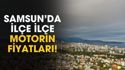 Samsun'da motorin 76 lira 51 kuruş oldu! İlçe ilçe fiyatlar belli oldu