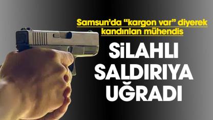 Samsun'da mühendis 'kargon var' diye kandırılarak silahlı saldırıya uğradı