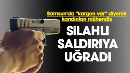 Samsun'da mühendis 'kargon var' diye kandırılarak silahlı saldırıya uğradı