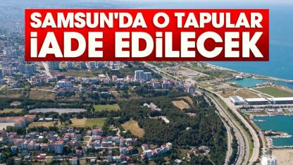 Samsun'da o tapular iade edilecek