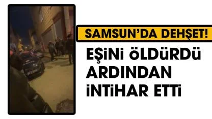 Samsun'da önce eşini öldürdü, sonra intihar etti