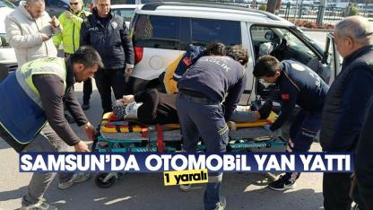 Samsun'da otomobilin yan yattığı kazada 1 kişi yaralandı