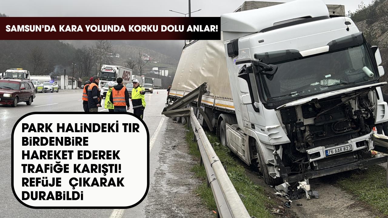 Samsun'da park halindeyken birden hareket etmeye başlayan tır korku dolu anlar yaşattı!