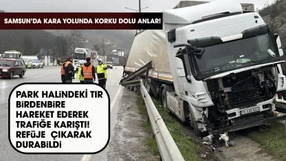 Samsun'da park halindeyken birden hareket etmeye başlayan tır korku dolu anlar yaşattı!