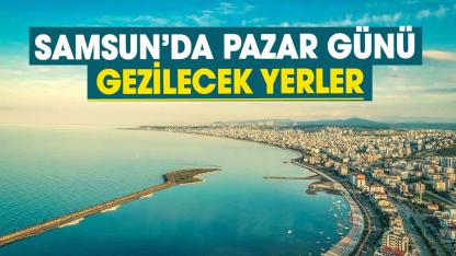 Samsun’da pazar günü gezilecek yerler