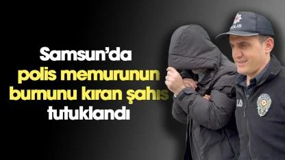 Samsun'da polis memurunun burnunu kıran şahıs tutuklandı